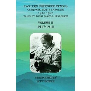 Eastern Cherokee Census, Cherokee, North Carolina, 1915-1922, Volume II (1917-1918): Taken by Agent James E. Henderson - Jeff Bowen imagine
