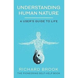 Understanding Human Nature: A User's Guide To Life, Paperback - Richard Brook imagine