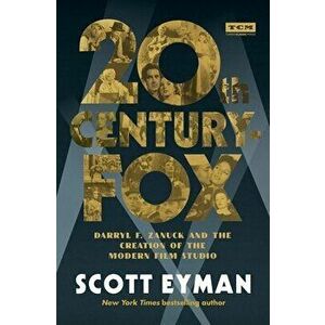 20th Century-Fox: Darryl F. Zanuck and the Creation of the Modern Film Studio, Hardcover - Scott Eyman imagine
