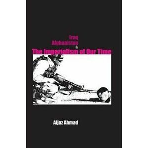 Iraq, Afganistan and Imperialism of Our Time, Paperback - Aijaz Ahmad imagine