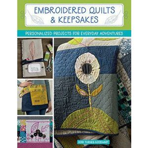 Embroidered Quilts & Keepsakes: Personalized Projects for Everyday Adventures, Paperback - Kori Turner-Goodhart imagine