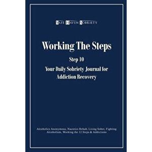 Working the Steps: Step 10 Your daly sobriety journal for Addiction Recovery: Alcoholics Anonymous, Narcotics, Rehab, Living Sober, Fight - Safe Haven imagine