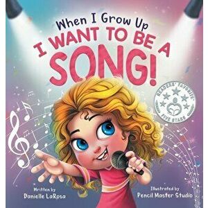 When I Grow Up, I Want to be a Song!, Hardcover - Danielle LaRosa imagine
