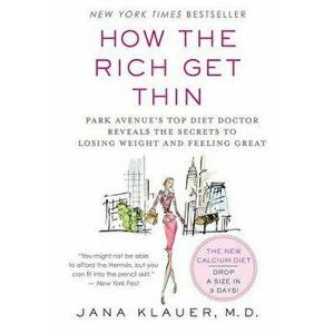 How the Rich Get Thin: Park Avenue's Top Diet Doctor Reveals the Secrets to Losing Weight and Feeling Great, Paperback - Jana Klauer imagine