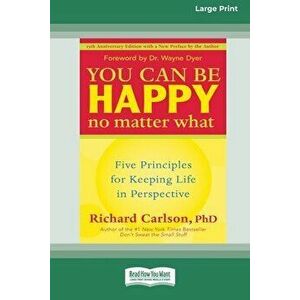 You Can Be Happy No Matter What: Five Principles for Keeping Life in Perspective (16pt Large Print Edition), Paperback - Richard Carlson imagine