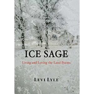 Ice Sage: Living and Loving the Land, Hardcover - Levi Lyle imagine