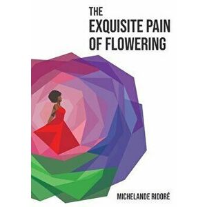The Exquisite Pain of Flowering, Paperback - Michelande Ridoré imagine