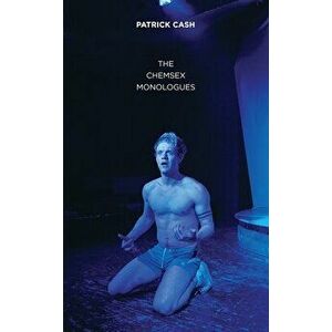 Chemsex Monologues, Paperback - Patrick Cash imagine
