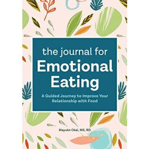 The Journal for Emotional Eating: A Guided Journey to Improve Your Relationship with Food, Paperback - Mayuko Okai imagine