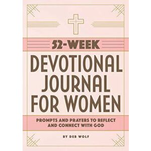52-Week Devotional Journal for Women: Prompts and Prayers to Reflect and Connect with God, Paperback - Deb Wolf imagine