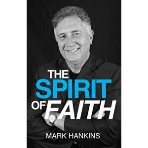 Spirit of Faith, Paperback - Mark Hankins imagine