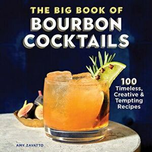 The Big Book of Bourbon Cocktails: 100 Timeless, Creative & Tempting Recipes, Hardcover - Amy Zavatto imagine