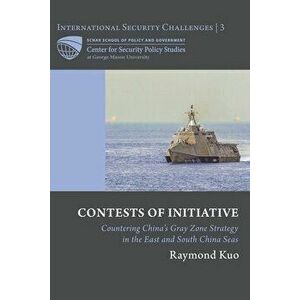 Contests of Initiative: Countering China's Gray Zone Strategy in the East and South China Seas, Paperback - Raymond Kuo imagine