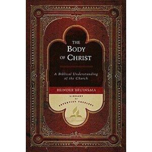 The Body of Christ: A Biblical Understanding of the Church, Hardcover - Reinder Bruinsma imagine
