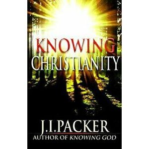 Knowing Christianity: A Manual of Wisdom for Home & Family, Paperback - J. I. Packer imagine