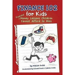 Finance 102 for Kids: Practical Money Lessons Children Cannot Afford to Miss, Paperback - Walter Andal imagine