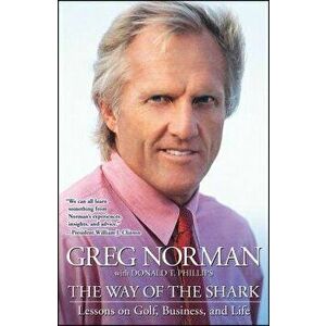 The Way of the Shark: Lessons on Golf, Business, and Life, Paperback - Greg Norman imagine