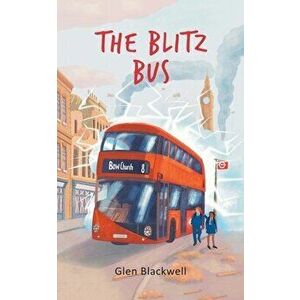 The Blitz Bus: A children's time travel adventure, Paperback - Glen Blackwell imagine