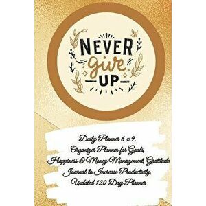 Daily Planner 6 x 9 - NEVER GIVE UP, Organizer Planner for Goals, Happiness & Money Management, Gratitude Journal to Increase Productivity, Undated 12 imagine