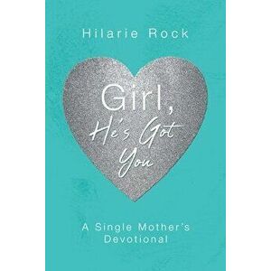Girl, He's Got You: A Single Mother's Devotional, Paperback - Hilarie Rock imagine