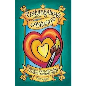 Conversations with the Brush: Wisdom Tales from the Intuitive Painting Heart, Paperback - Chris Zydel imagine