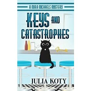Keys and Catastrophes: A Mira Michaels Mystery, Paperback - Julia Koty imagine