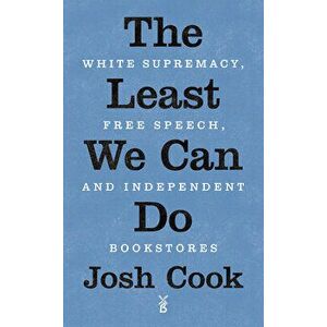 The Least We Can Do: White Supremacy, Free Speech, and Independent Bookstores, Paperback - Josh Cook imagine