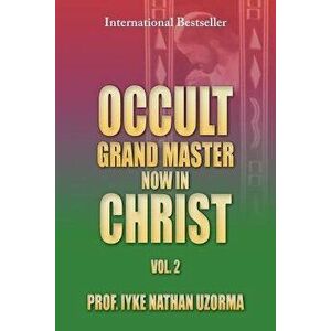Occult Grand Master Now in Christ Vol. 2: Vol. 2, Paperback - Iyke Nathan Uzorma imagine