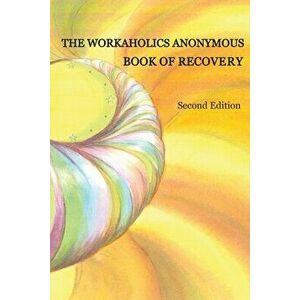 The Workaholics Anonymous Book of Recovery: Second Edition, Paperback - *** imagine