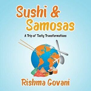 Sushi & Samosas: A Trip of Tasty Transformations, Paperback - Rishma Govani imagine
