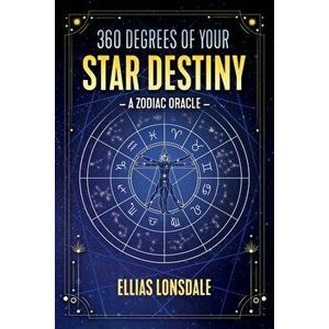360 Degrees of Your Star Destiny: A Zodiac Oracle, Paperback - Ellias Lonsdale imagine