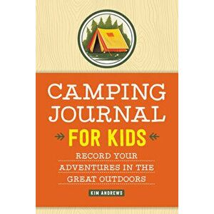 Camping Journal for Kids: Record Your Adventures in the Great Outdoors, Paperback - Kim Andrews imagine