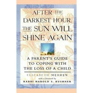 After the Darkest Hour the Sun Will Shine Again: A Parent's Guide to Coping with the Loss of a Child, Paperback - Elizabeth Mehren imagine