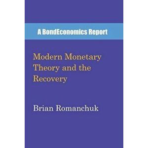 Modern Monetary Theory and the Recovery, Paperback - Brian Romanchuk imagine