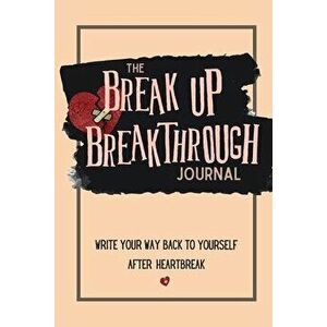 The Breakup Breakthrough Journal: Write your way back to yourself after heartbreak, Paperback - Paige Wilhide imagine