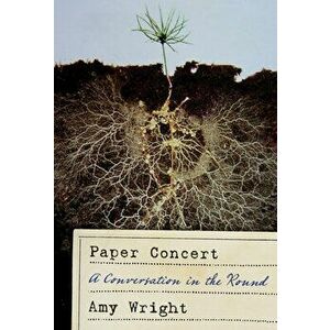 Paper Concert: A Conversation in the Round, Paperback - Amy Wright imagine