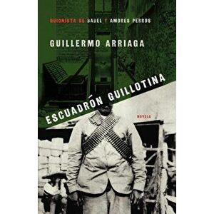 Escuadrón Guillotina (Guillotine Squad), Paperback - Guillermo Arriaga imagine