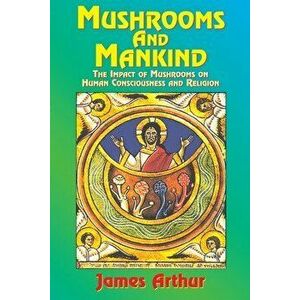 Mushrooms and Mankind: The Impact of Mushrooms on Human Consciousness and Religion, Paperback - *** imagine