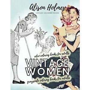 Vintage women grayscale coloring books for adults - retro coloring books for adults: Vintage household old time coloring book - Alison Holmes imagine