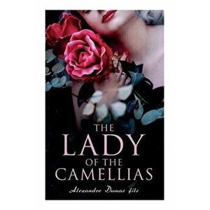 The Lady of the Camellias: Classic of French Literature, Paperback - Alexandre Dumas Fils imagine