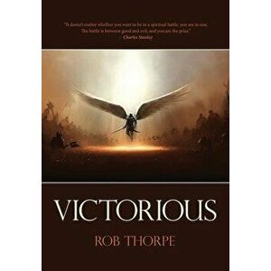 Victorious: Winning the spiritual battles against your marriage, family and life., Paperback - Rob Thorpe imagine