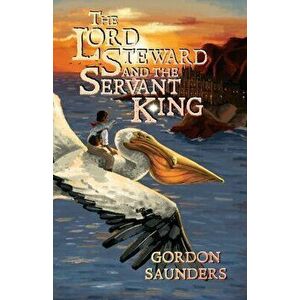The Lord Steward and the Servant King, Paperback - Gordon Saunders imagine