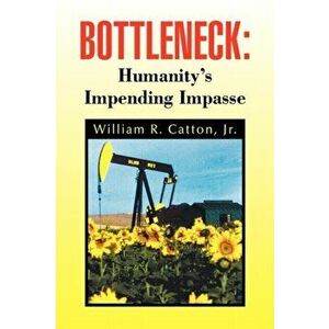 Bottleneck: Humanity's Impending Impasse, Paperback - William R. Jr. Catton imagine