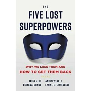 The Five Lost Superpowers: Why We Lose Them and How to Get Them Back, Paperback - John Reid imagine