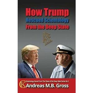 How Trump Rescued Scientology from the Deep State, Paperback - Andreas M. B. Gross imagine