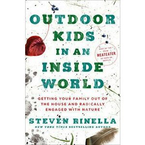 Outdoor Kids in an Inside World: Getting Your Family Out of the House and Radically Engaged with Nature, Hardcover - Steven Rinella imagine