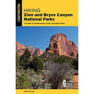 Hiking Zion and Bryce Canyon National Parks: A Guide to Southwestern Utah's Greatest Hikes, Paperback - Erik Molvar imagine