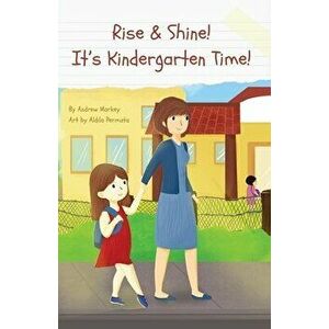 Rise and Shine! It's Kindergarten Time!, Paperback - Andrew Markey imagine