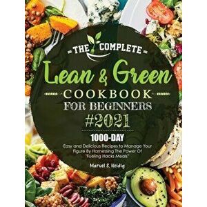 The Complete Lean and Green Cookbook for Beginners 2021: 1000-Day Easy and Delicious Recipes to Manage Your Figure by Harnessing the Power of Fueling imagine