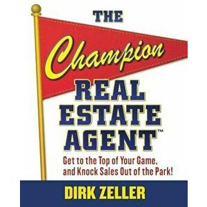 The Champion Real Estate Agent: Get to the Top of Your Game and Knock Sales Out of the Park, Paperback - Dirk Zeller imagine